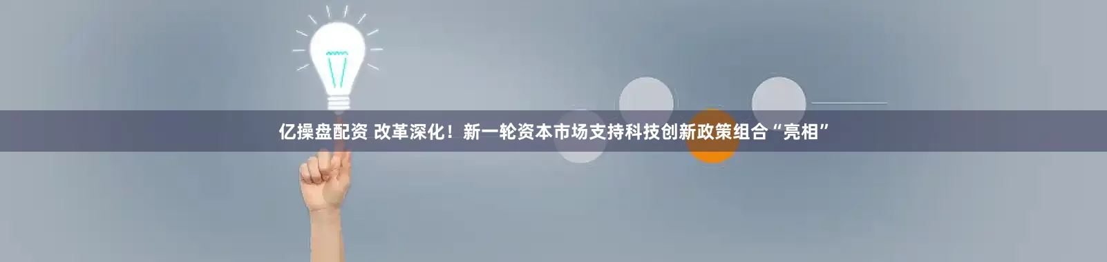 亿操盘配资 改革深化！新一轮资本市场支持科技创新政策组合“亮相”