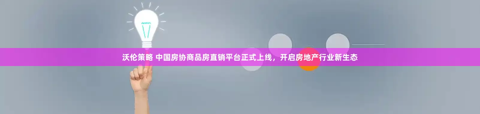 沃伦策略 中国房协商品房直销平台正式上线，开启房地产行业新生态